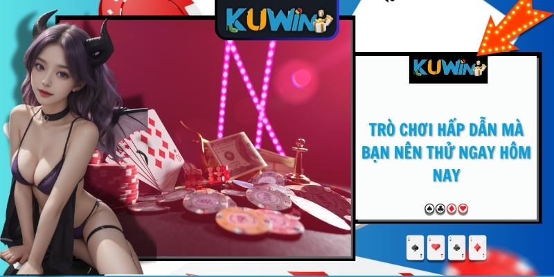 Trò chơi hấp dẫn mà bạn nên thử ngay hôm nay