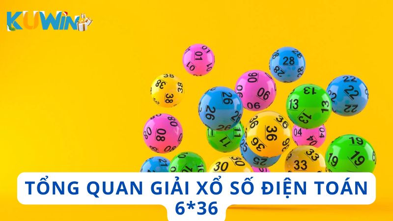 Tổng quan về Xổ Số Điện Toán 6*36 tại Việt Nam